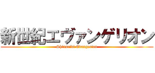 新世紀エヴァンゲリオン (Shinseiki Evangerion)