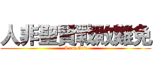 人非聖賢戰敗難免 (I am God)
