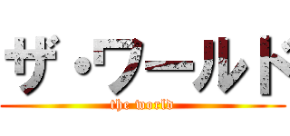 ザ・ワールド (the world)