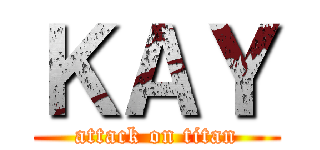 ＫＡＹ (attack on titan)