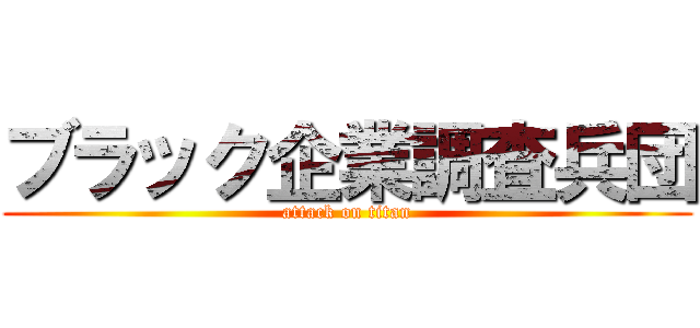 ブラック企業調査兵団 (attack on titan)