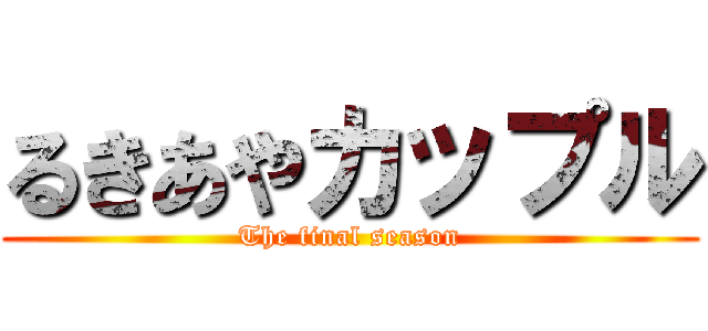 るきあやカップル (The final season)