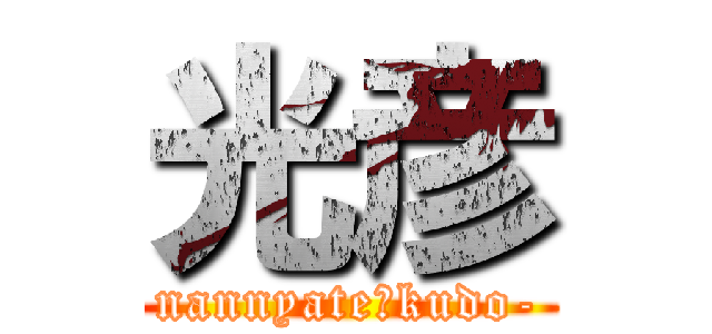光彦 (nannyate?kudo-)