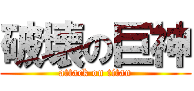 破壊の巨神 (attack on titan)