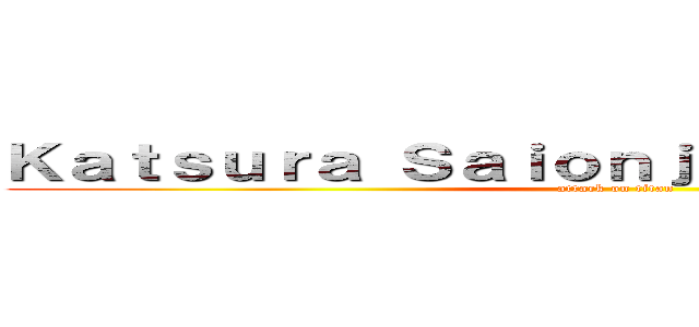 Ｋａｔｓｕｒａ Ｓａｉｏｎｊｉ Ｔａｋａｈａｓｈｉ (attack on titan)