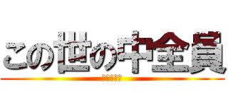 この世の中全員 (サイコパス)