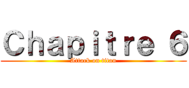 Ｃｈａｐｉｔｒｅ ６ (Attack on titan)