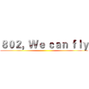 ８０２，Ｗｅ ｃａｎ ｆｌｙ ()