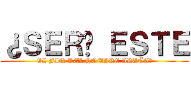 ¿ＳＥＲÁ ＥＳＴＥ (EL FIN DEL HOMBRE ARAÑA?)