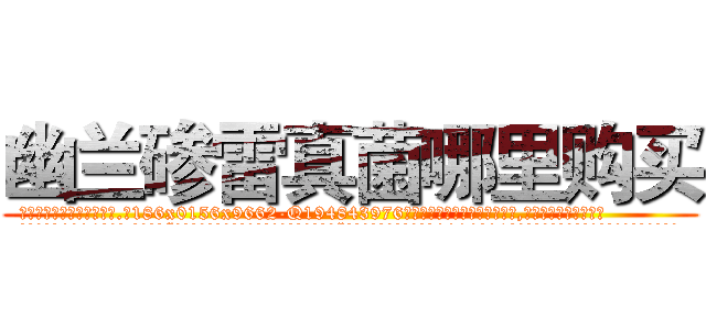 幽兰碜雷真菌哪里购买 (幽兰碜雷真菌哪里购买【电.话186x0156x9662-Q194843976林氏药业】我们做的是长期生意,靠的是老客户长期支持
参考消息网2月20日报道 韩媒称，“剩女多、离婚率高的城市，房价一定会上涨。”这是中国经济学家金岩石2016年12月参加在上海举行的房地产相关论坛时说的话。
)