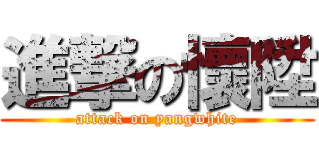 進撃の懷陞 (attack on yangwhite)