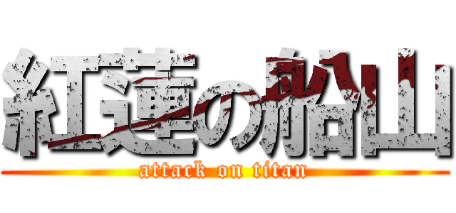 紅蓮の船山 (attack on titan)