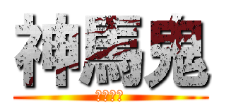 神馬鬼 (。。。。)