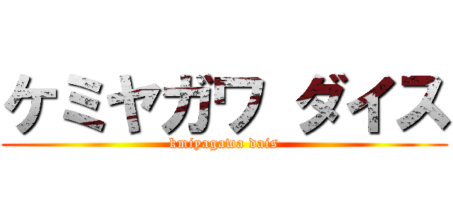 ケミヤガワ ダイス (kmiyagawa dais)