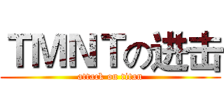 ＴＭＮＴの进击 (attack on titan)