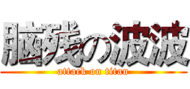 脑残の波波 (attack on titan)