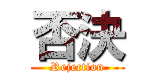 否決 (Rejection)