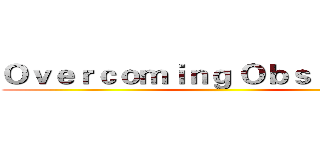 Ｏｖｅｒｃｏｍｉｎｇ Ｏｂｓｔａｃｌｅｓ ()