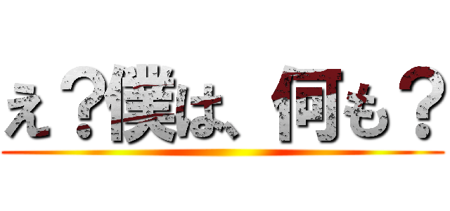 え？僕は、何も？ ()