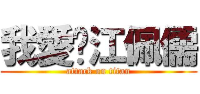 我愛妳江佩儒 (attack on titan)