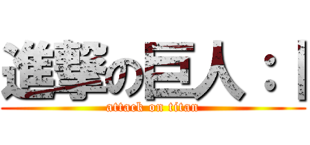 進撃の巨人：｜ (attack on titan)