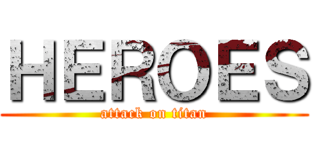 ＨＥＲＯＥＳ (attack on titan)