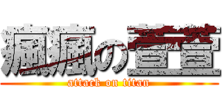 瘋瘋の萱萱 (attack on titan)