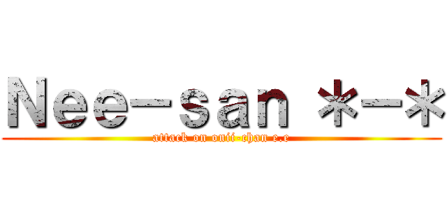 Ｎｅｅ－ｓａｎ ＊－＊ (attack on onii-chan e.e)