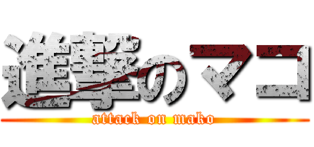 進撃のマコ (attack on mako)