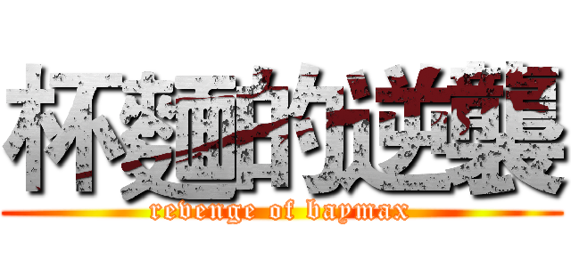 杯麵的逆襲 (revenge of baymax)