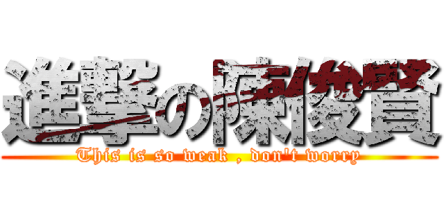 進撃の陳俊賢 (This is so weak , don\'t worry)