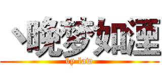 丶晚梦如湮 (by law)