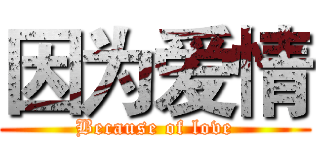 因为爱情 (Because of love)