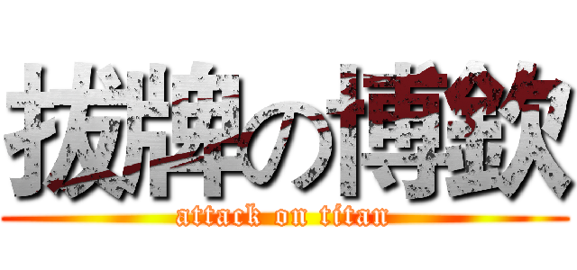 拔牌の博欽 (attack on titan)