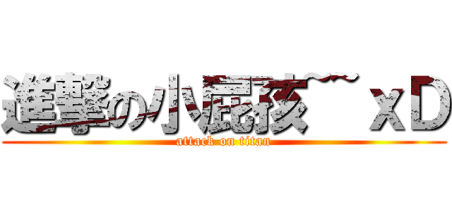 進撃の小屁孩~~ｘＤ (attack on titan)