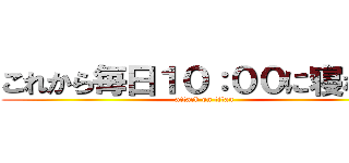 これから毎日１０：００に寝なさい (attack on titan)