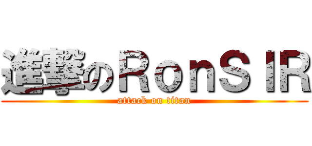 進撃のＲｏｎＳＩＲ (attack on titan)
