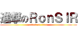 進撃のＲｏｎＳＩＲ (attack on titan)
