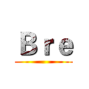 Ｂｒｅ ()