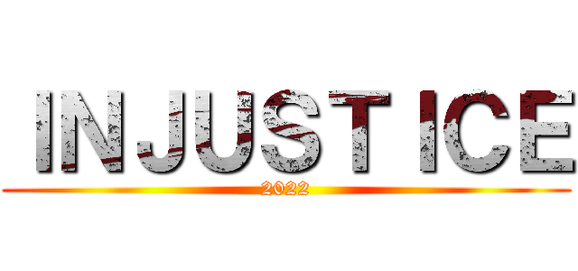ＩＮＪＵＳＴＩＣＥ (2022)