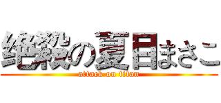 绝殺の夏目まさこ (attack on titan)