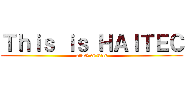 Ｔｈｉｓ ｉｓ ＨＡＩＴＥＣ (attack on titan)
