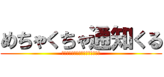 めちゃくちゃ通知くる (スマホのバイブレーション止まらん)