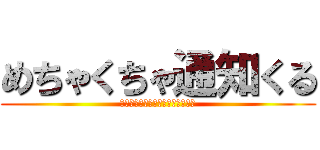 めちゃくちゃ通知くる (スマホのバイブレーション止まらん)