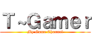 Ｔ～Ｇａｍｅｒ (My Game Channel)