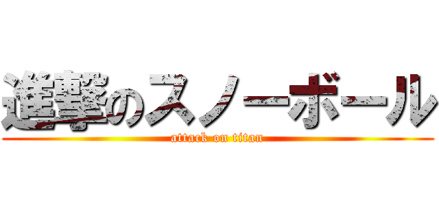 進撃のスノーボール (attack on titan)