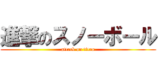 進撃のスノーボール (attack on titan)