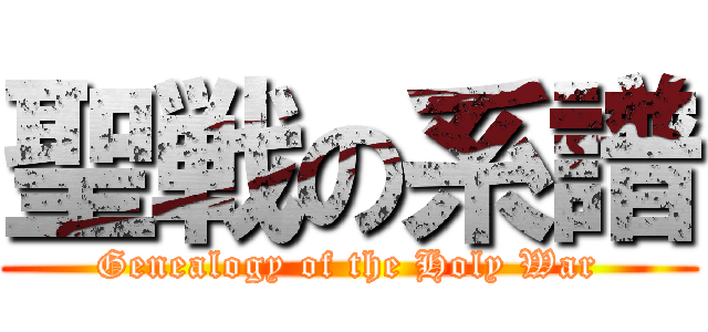 聖戦の系譜 (Genealogy of the Holy War)