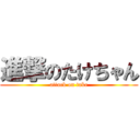 進撃のたけちゃん (attack on take)