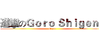 進擊のＧｏｒｏ Ｓｈｉｇｅｎｏ (Major)